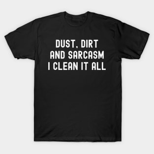 Dust, dirt, and sarcasm – I clean it all T-Shirt